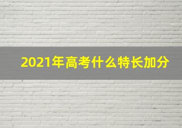 2021年高考什么特长加分