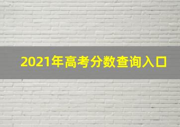 2021年高考分数查询入口