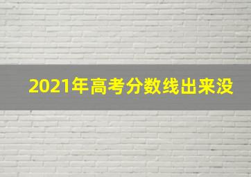 2021年高考分数线出来没