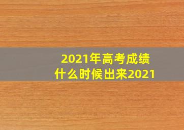 2021年高考成绩什么时候出来2021