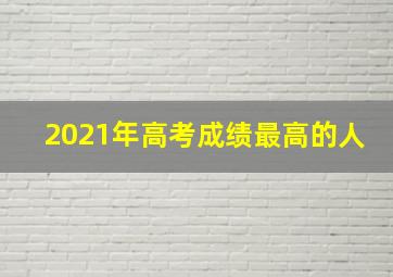 2021年高考成绩最高的人