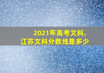 2021年高考文科,江苏文科分数线是多少