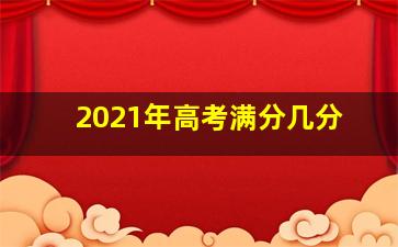 2021年高考满分几分