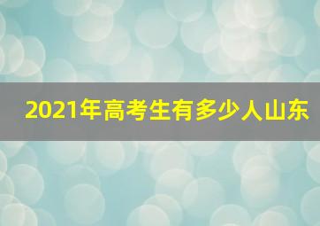 2021年高考生有多少人山东