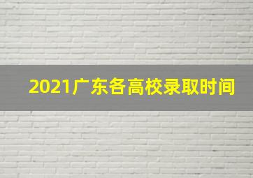 2021广东各高校录取时间