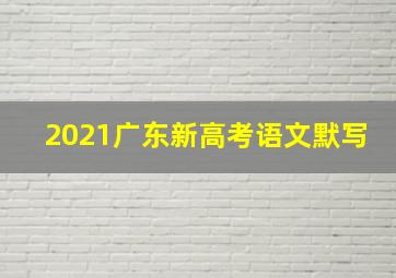 2021广东新高考语文默写