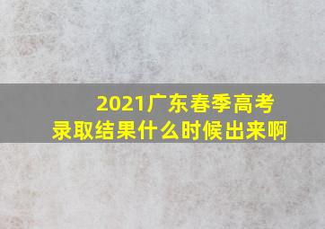 2021广东春季高考录取结果什么时候出来啊