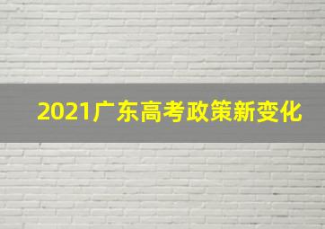 2021广东高考政策新变化