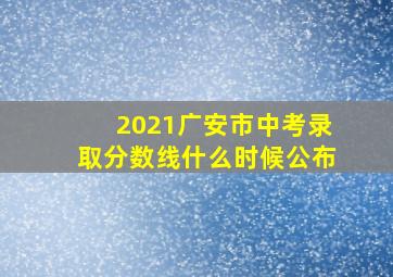 2021广安市中考录取分数线什么时候公布