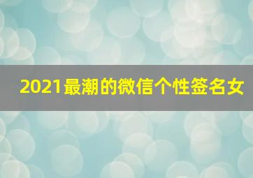 2021最潮的微信个性签名女