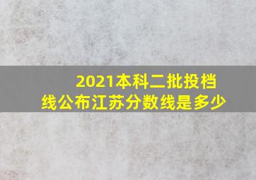 2021本科二批投档线公布江苏分数线是多少