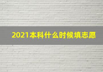 2021本科什么时候填志愿