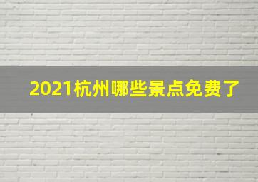 2021杭州哪些景点免费了