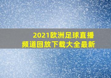 2021欧洲足球直播频道回放下载大全最新