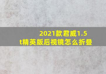 2021款君威1.5t精英版后视镜怎么折叠