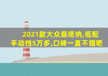 2021款大众桑塔纳,低配手动挡5万多,口碑一直不错吧