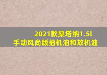 2021款桑塔纳1.5l手动风尚版抽机油和放机油