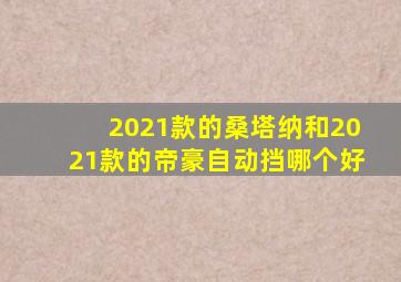 2021款的桑塔纳和2021款的帝豪自动挡哪个好