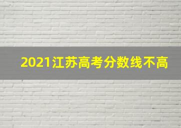 2021江苏高考分数线不高