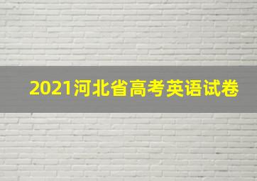 2021河北省高考英语试卷