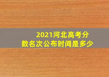 2021河北高考分数名次公布时间是多少