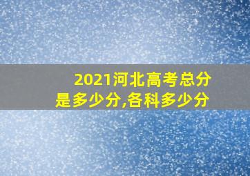 2021河北高考总分是多少分,各科多少分