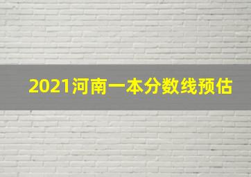 2021河南一本分数线预估