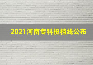 2021河南专科投档线公布