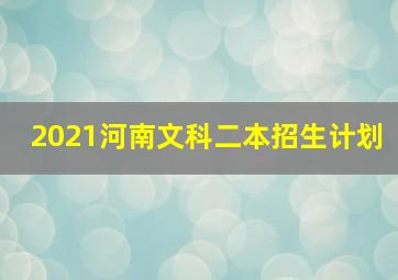 2021河南文科二本招生计划