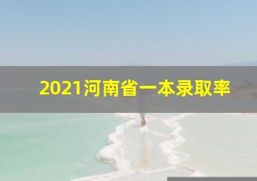 2021河南省一本录取率