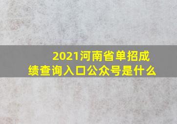 2021河南省单招成绩查询入口公众号是什么