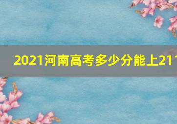 2021河南高考多少分能上211