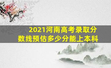 2021河南高考录取分数线预估多少分能上本科