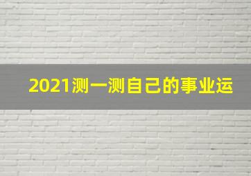 2021测一测自己的事业运