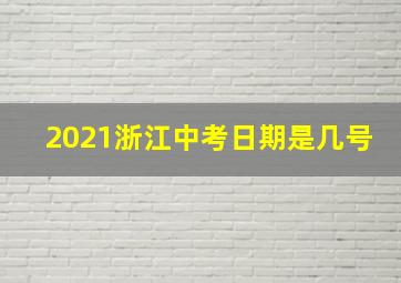 2021浙江中考日期是几号