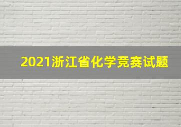 2021浙江省化学竞赛试题