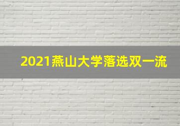 2021燕山大学落选双一流