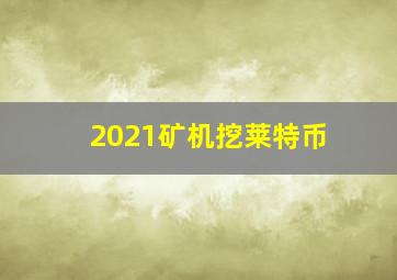 2021矿机挖莱特币