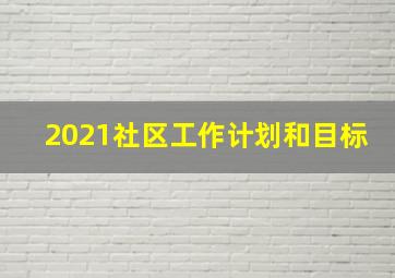 2021社区工作计划和目标