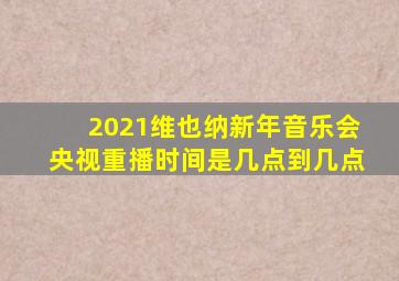 2021维也纳新年音乐会央视重播时间是几点到几点