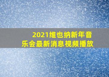 2021维也纳新年音乐会最新消息视频播放