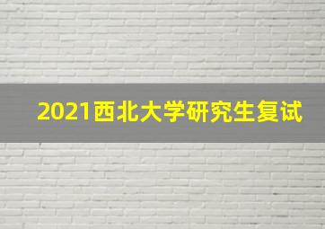 2021西北大学研究生复试