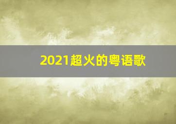 2021超火的粤语歌