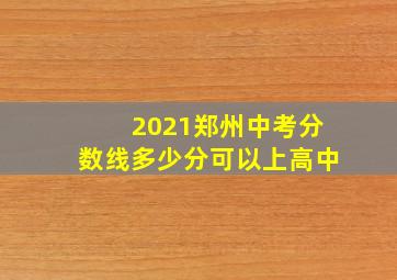 2021郑州中考分数线多少分可以上高中