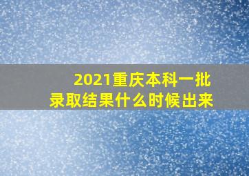 2021重庆本科一批录取结果什么时候出来