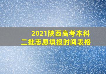 2021陕西高考本科二批志愿填报时间表格