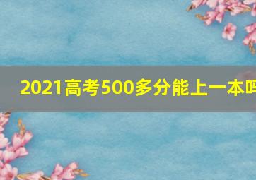 2021高考500多分能上一本吗