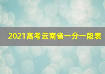 2021高考云南省一分一段表