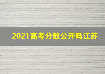 2021高考分数公开吗江苏