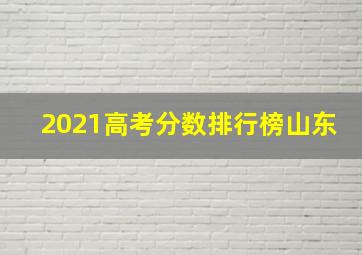 2021高考分数排行榜山东